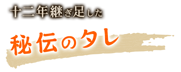 十二年継ぎ足した秘伝のタレ