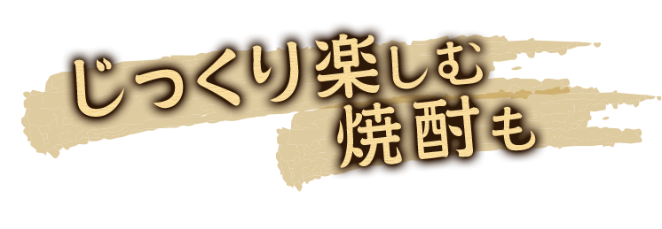 じっくり楽しむ焼酎も